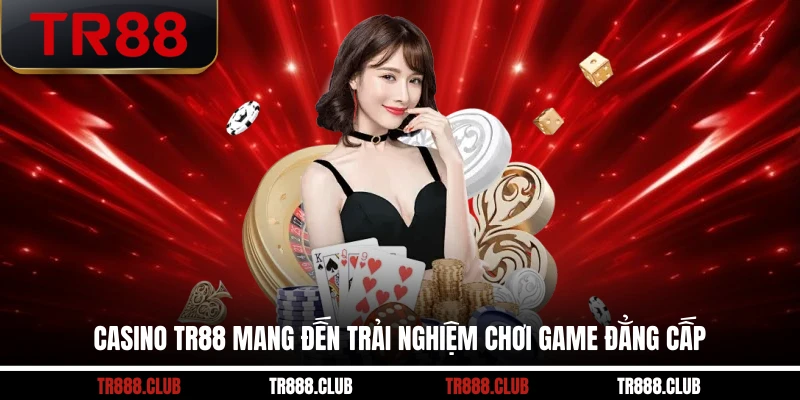 Casino TR88 mang đến trải nghiệm chơi game đẳng cấp