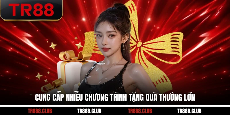 Cung cấp nhiều chương trình tặng quà thưởng lớn