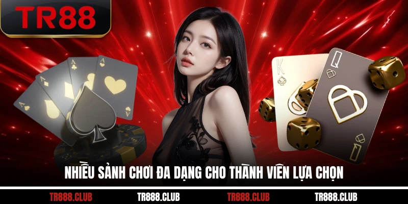 Nhiều sảnh chơi đa dạng cho thành viên lựa chọn