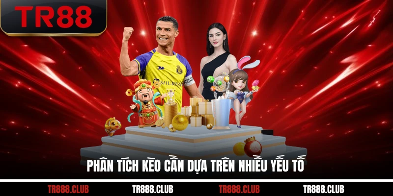 Phân tích kèo cần dựa trên nhiều yếu tố