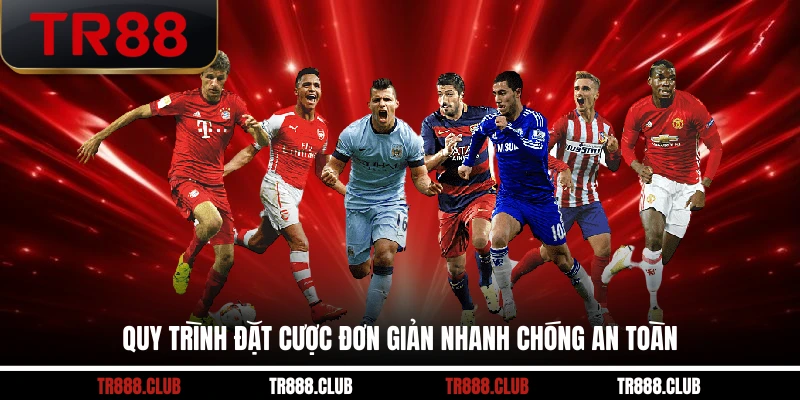 Quy trình đặt cược đơn giản nhanh chóng an toàn