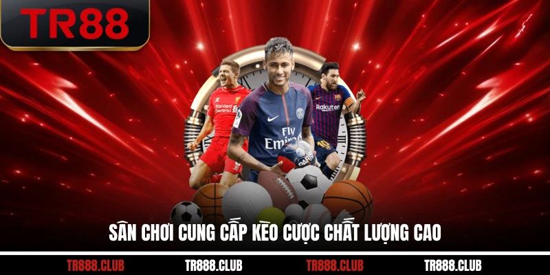 Sân chơi cung cấp kèo cược chất lượng cao