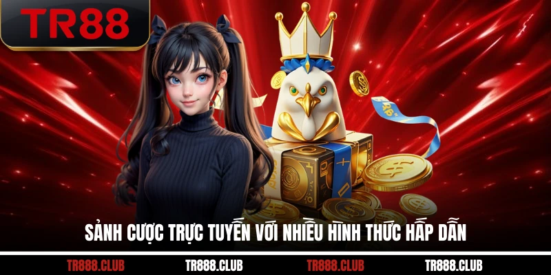 Sảnh cược trực tuyến với nhiều hình thức hấp dẫn
