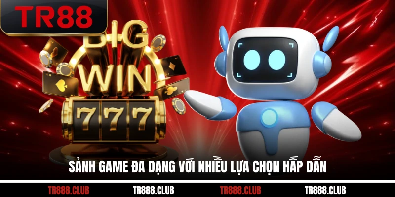 Sảnh game đa dạng với nhiều lựa chọn hấp dẫn