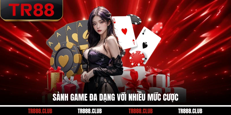 Sảnh game đa dạng với nhiều mức cược