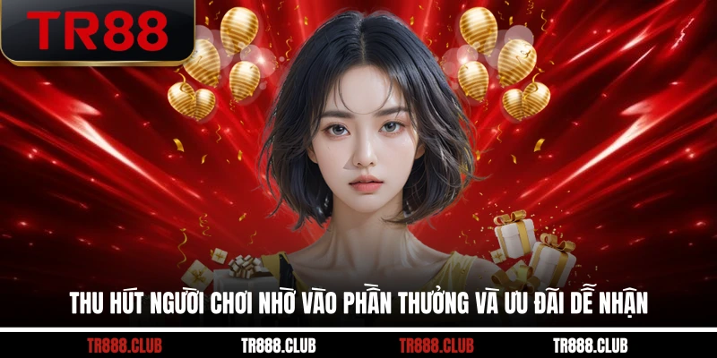 Thu hút người chơi nhờ vào phần thưởng và ưu đãi dễ nhận