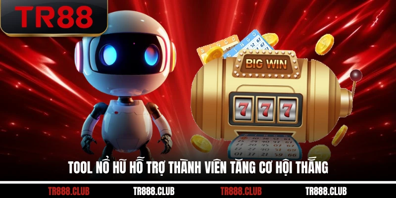 Tool nổ hũ hỗ trợ thành viên tăng cơ hội thắng